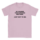 OF COURSE YOUR OPINION MATTERS. JUST NOT TO ME. - BABY TEE – Light Pink