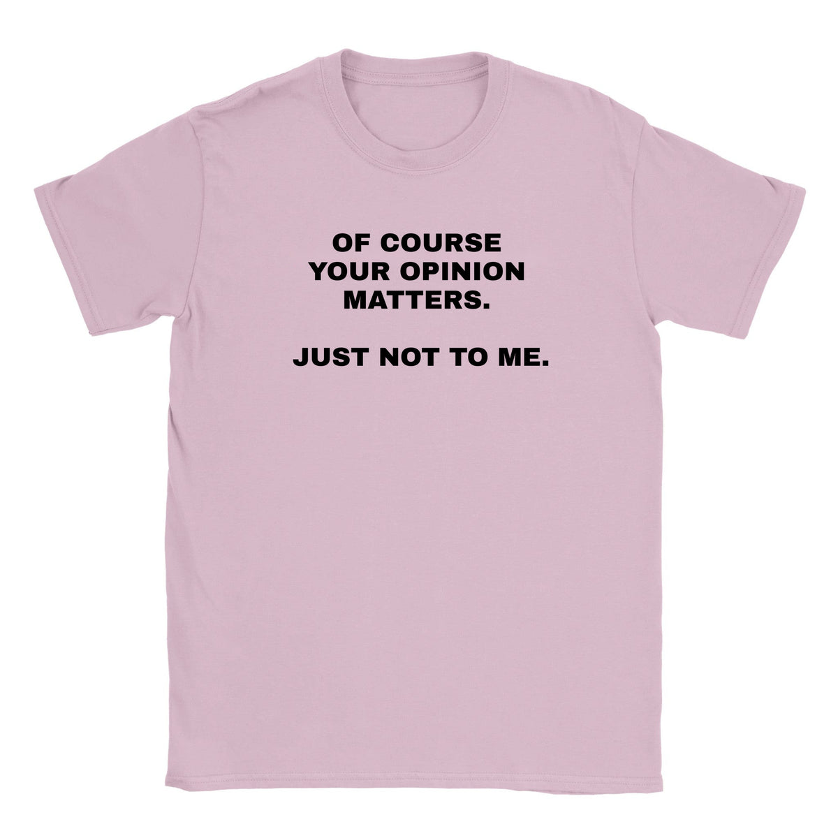 OF COURSE YOUR OPINION MATTERS. JUST NOT TO ME. - BABY TEE – Light Pink