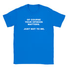 OF COURSE YOUR OPINION MATTERS. JUST NOT TO ME. - BABY TEE – Royal