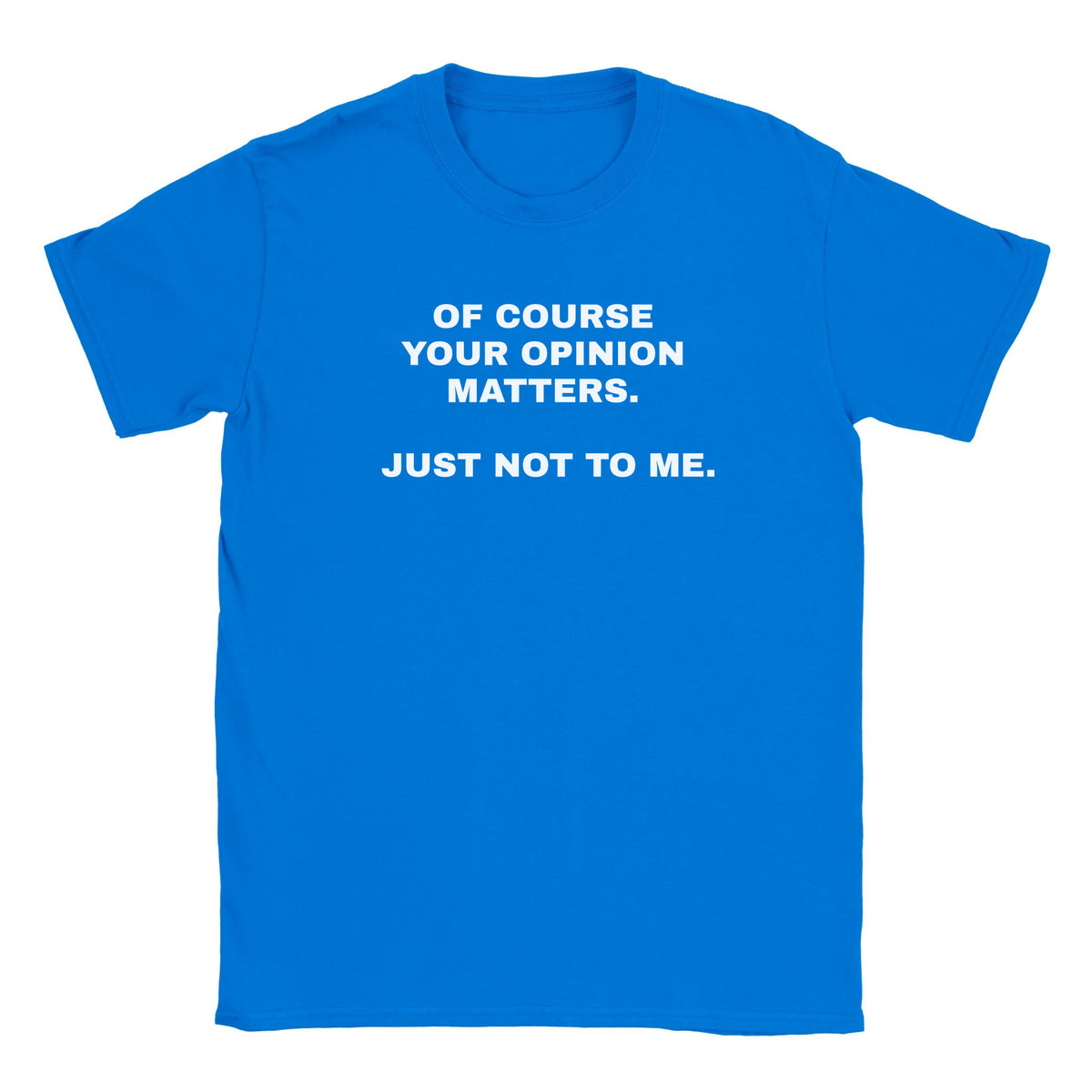 OF COURSE YOUR OPINION MATTERS. JUST NOT TO ME. - BABY TEE – Royal