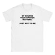OF COURSE YOUR OPINION MATTERS. JUST NOT TO ME. - BABY TEE – White