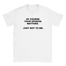OF COURSE YOUR OPINION MATTERS. JUST NOT TO ME. - BABY TEE – White