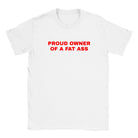 PROUD OWNER OF A FAT ASS - BABY TEE – White