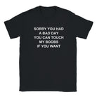 SORRY YOU HAD A BAD DAY YOU CAN TOUCH MY BOOBS IF YOU WANT - BABY TEE – Black