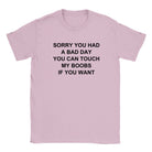 SORRY YOU HAD A BAD DAY YOU CAN TOUCH MY BOOBS IF YOU WANT - BABY TEE – Light Pink