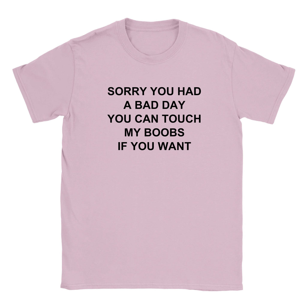 SORRY YOU HAD A BAD DAY YOU CAN TOUCH MY BOOBS IF YOU WANT - BABY TEE – Light Pink