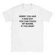 SORRY YOU HAD A BAD DAY YOU CAN TOUCH MY BOOBS IF YOU WANT - BABY TEE – White