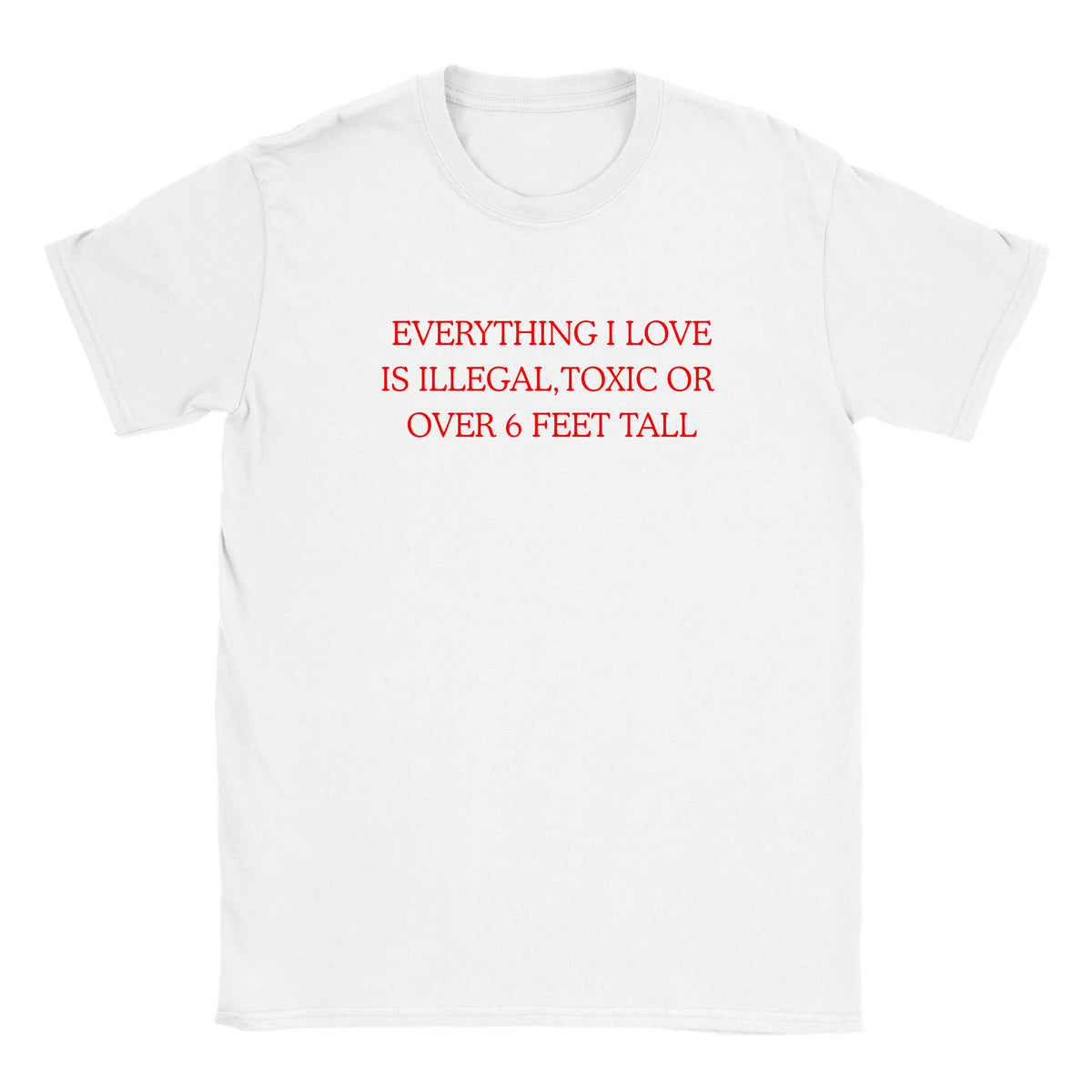 EVERYTHING I LOVE IS ILLEGAL, TOXIC OR OVER 6 FEET TALL - BABY TEE – White