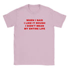 WHEN I SAID I LIKE IT ROUGH I DIDN'T MEAN MY ENTIRE LIFE - BABY TEE – Light Pink