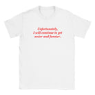UNFORTUNATELY, I WILL CONTINUE TO GET SEXIER AND FUNNIER. - BABY TEE – White