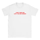 I DON'T NEED SEX LIFE F*CKS ME EVERDAY - BABY TEE – White