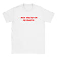 I PUT THE HOT IN PSYCHOTIC - BABY TEE – White