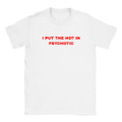 I PUT THE HOT IN PSYCHOTIC - BABY TEE – White