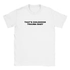 THAT'S CHILDHOOD TRAUMA BABY - BABY TEE – White