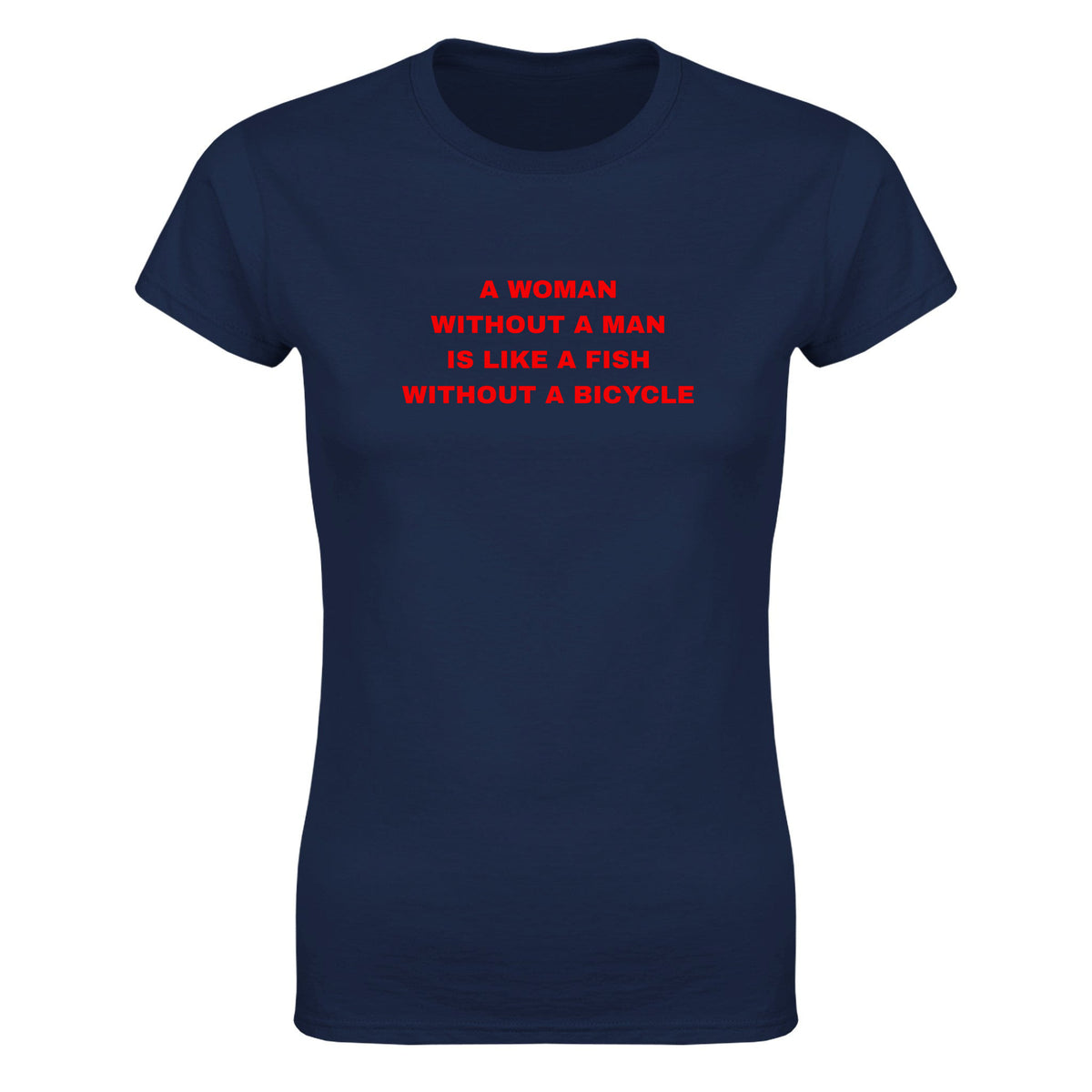 A WOMAN WITHOUT A MAN IS LIKE A FISH WITHOUT A BICYCLE - WOMEN'S TEE – Navy