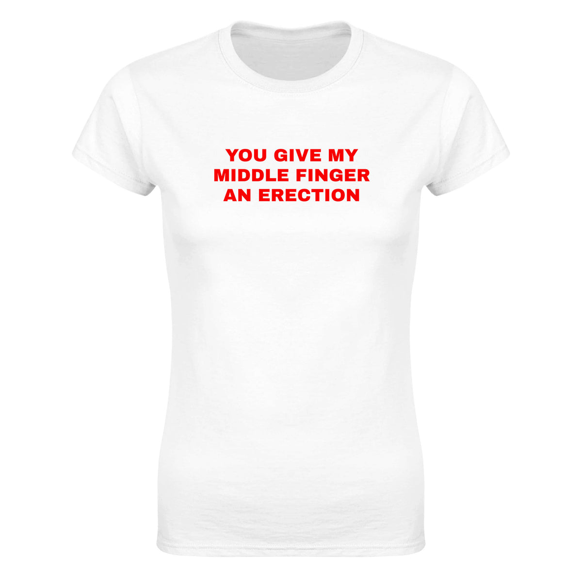YOU GIVE MY MIDDLE FINGER AN ERECTION - WOMEN'S TEE – White