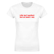 LIFE ISN'T PERFECT BUT AT LEAST I AM - WOMEN'S TEE – White