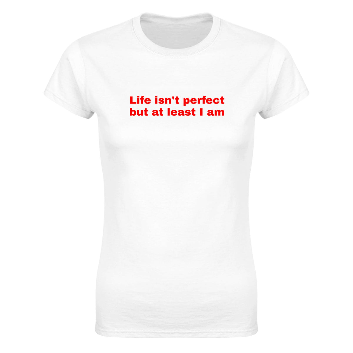 LIFE ISN'T PERFECT BUT AT LEAST I AM - WOMEN'S TEE – White
