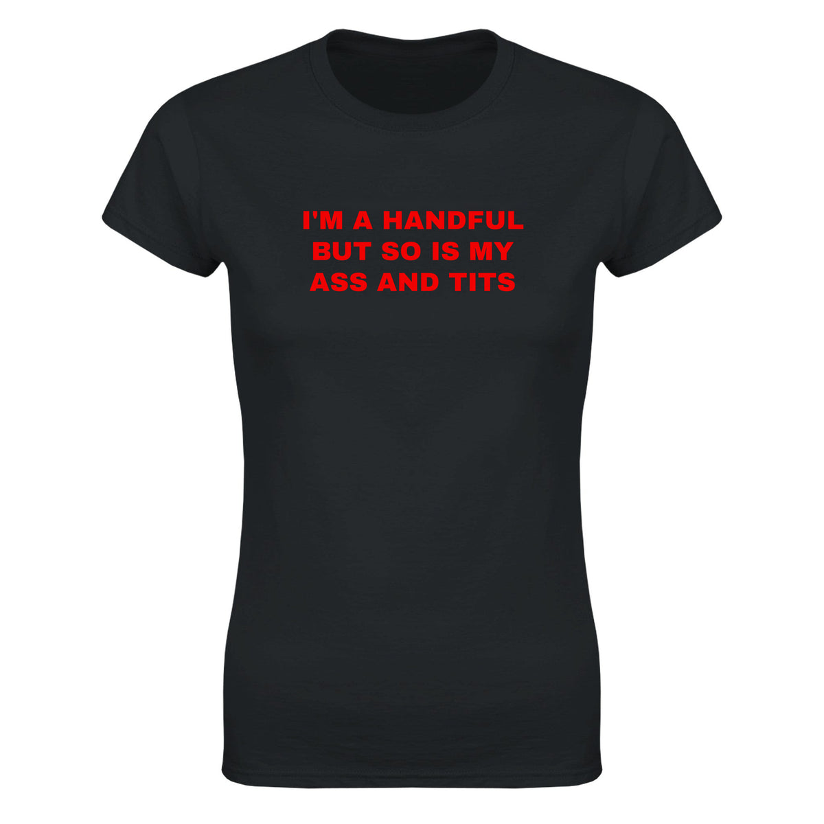 I'M A HANDFUL BUT SO IS MY ASS AND TITS - WOMEN'S TEE – Black