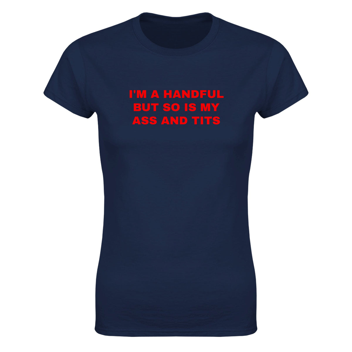 I'M A HANDFUL BUT SO IS MY ASS AND TITS - WOMEN'S TEE – Navy