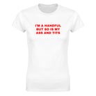 I'M A HANDFUL BUT SO IS MY ASS AND TITS - WOMEN'S TEE – White