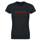 BE USELESS SO NOBODY CAN USE YOU - WOMEN'S TEE – Black