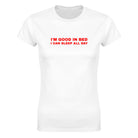 I'M GOOD IN BED I CAN SLEEP ALL DAY - WOMEN'S TEE – White