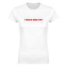 I MAKE MEN CRY - WOMEN'S TEE – White