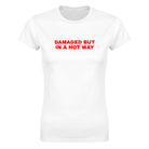 DAMAGED BUT IN A HOT WAY - WOMEN'S TEE – White