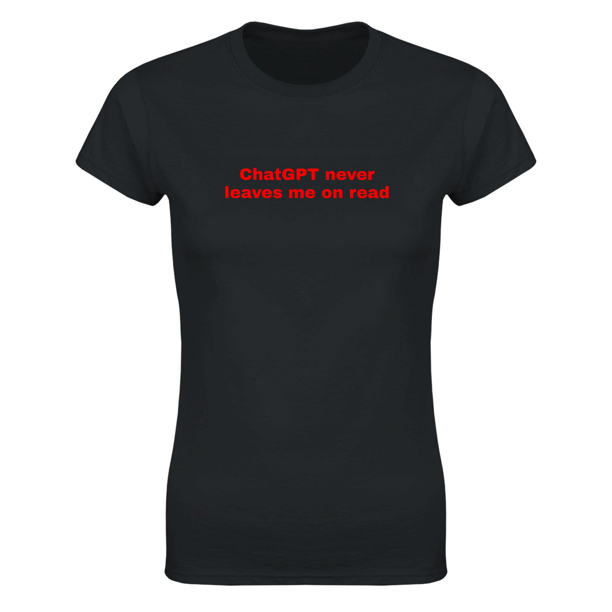 CHATGPT NEVER LEAVES ME ON READ - WOMEN'S TEE – Black