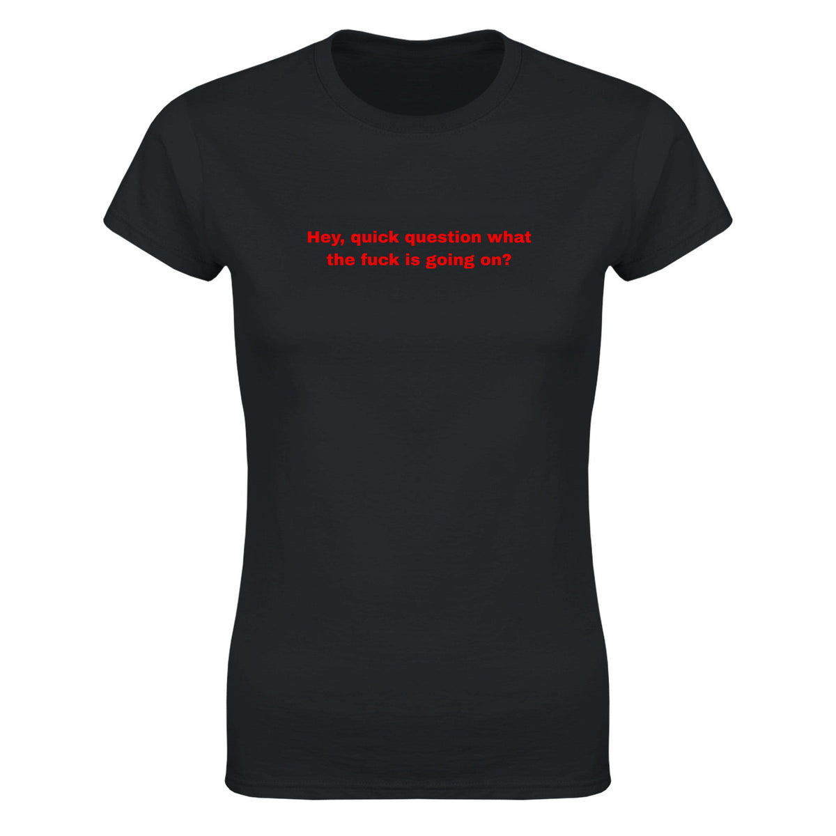 HEY, QUICK QUESTION WHAT THE FUCK IS GOING ON? - WOMEN'S TEE – Black