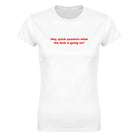 HEY, QUICK QUESTION WHAT THE FUCK IS GOING ON? - WOMEN'S TEE – White