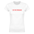 I'M THE PROBLEM - WOMEN'S TEE – White