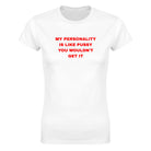 MY PERSONALITY IS LIKE PUSSY YOU WOULDN'T GET IT - WOMEN'S TEE – White