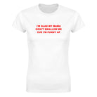 I'M GLAD MY MAMA DIDN'T SWALLOW ME CUZ I'M FUNNY AF - WOMEN'S TEE – White