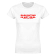 GASLIGHTING IS NOT REAL(YOU'RE JUST CRAZY) - WOMEN'S TEE – White