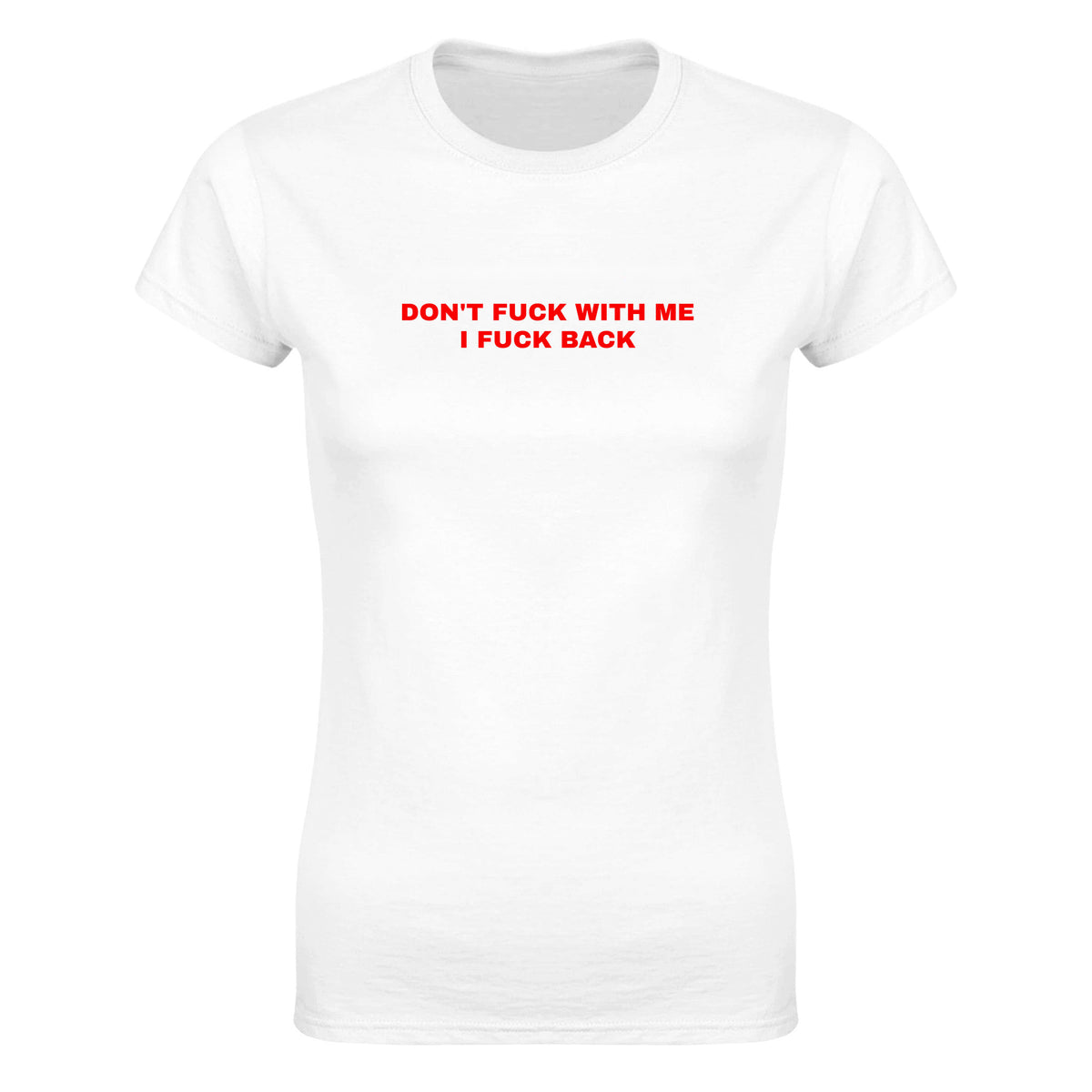 DON'T FUCK WITH ME I FUCK BACK - WOMEN'S TEE – White