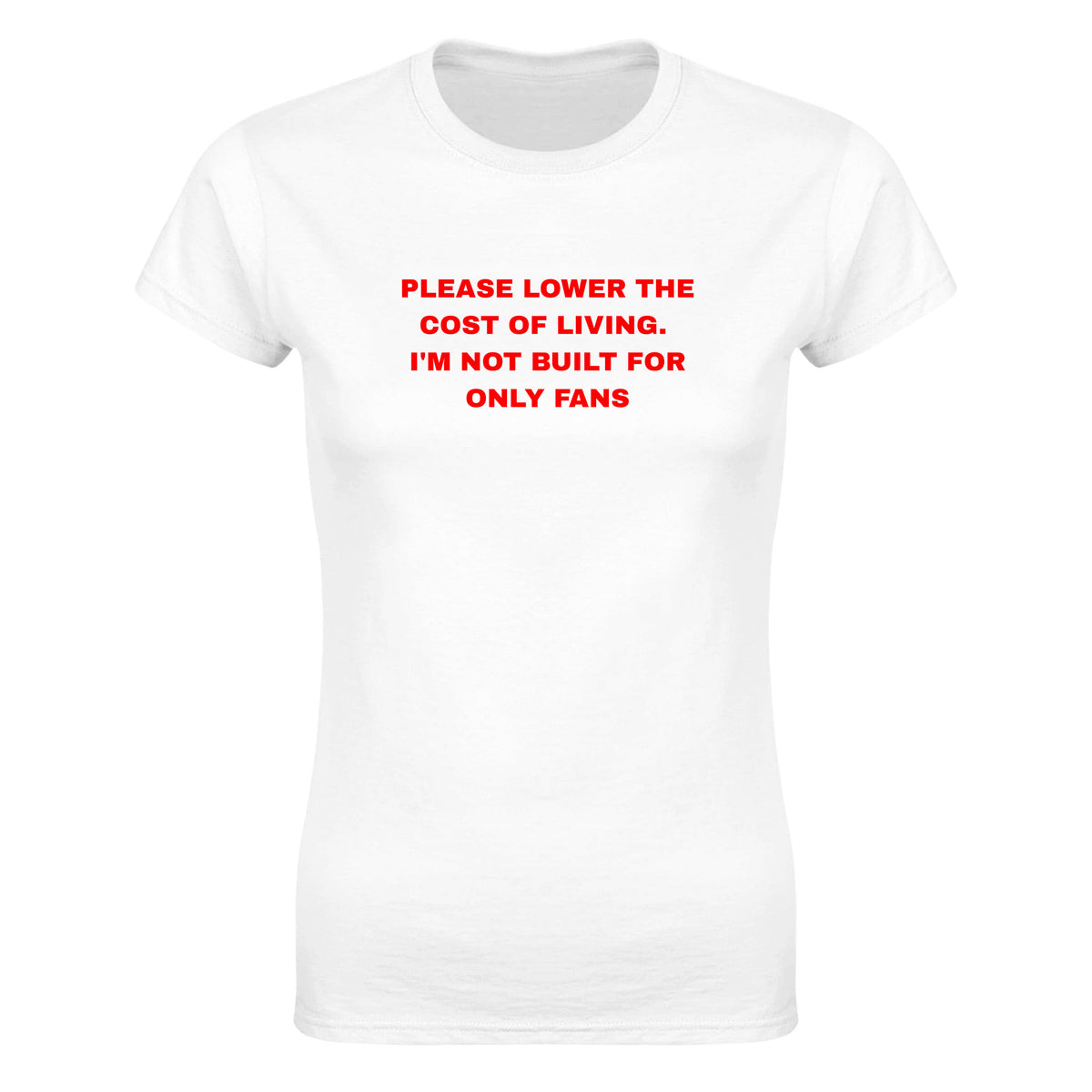 PLEASE LOWER THE COST OF LIVING. I'M NOT BUILT FOR ONLY FANS - WOMEN'S TEE – White