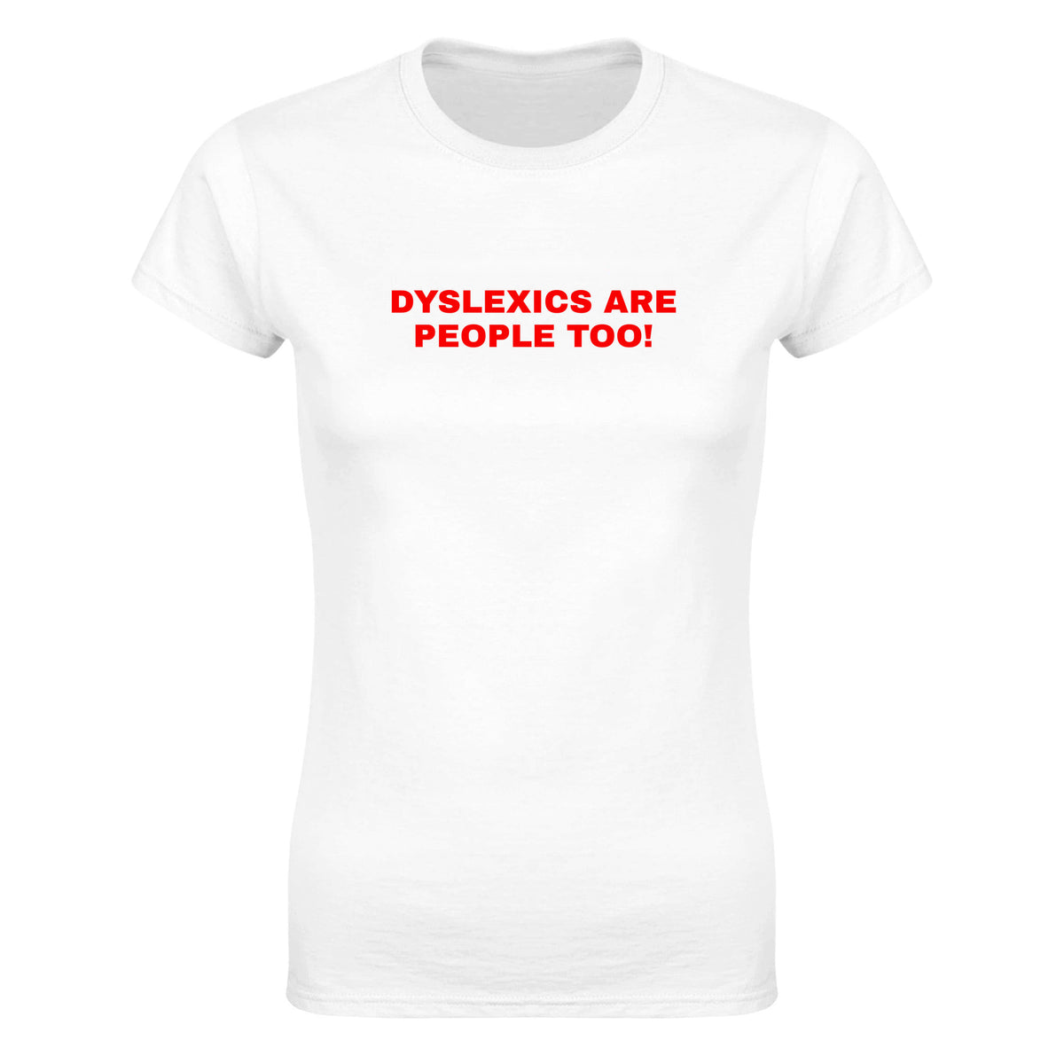 DYSLEXICS ARE PEOPLE TOO! - WOMEN'S TEE – White