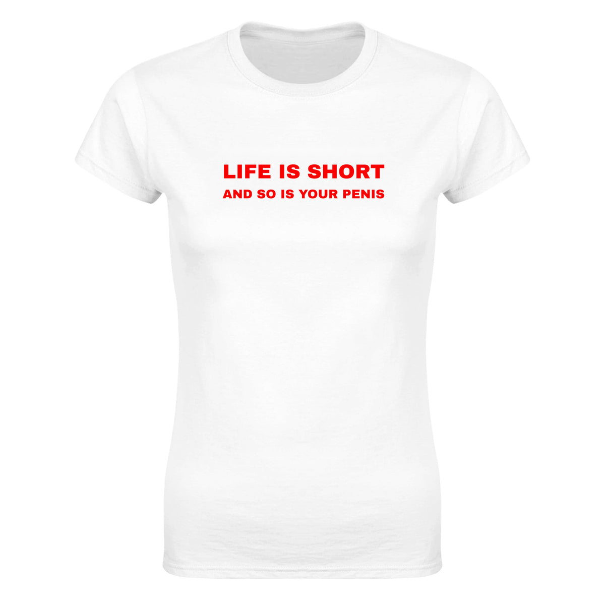 LIFE IS SHORT AND SO IS YOUR PENIS - WOMEN'S TEE – White