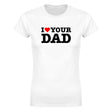I LOVE YOUR DAD - WOMEN'S TEE – White