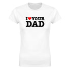 I LOVE YOUR DAD - WOMEN'S TEE – White