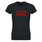 I'M SO SEXY EVEN LIFE GETS HARD - WOMEN'S TEE – Black