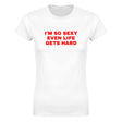 I'M SO SEXY EVEN LIFE GETS HARD - WOMEN'S TEE – White