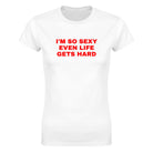 I'M SO SEXY EVEN LIFE GETS HARD - WOMEN'S TEE – White