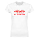 WHEN I SAID I LIKE IT ROUGH I DIDN'T MEAN MY ENTIRE LIFE - WOMEN'S TEE – White