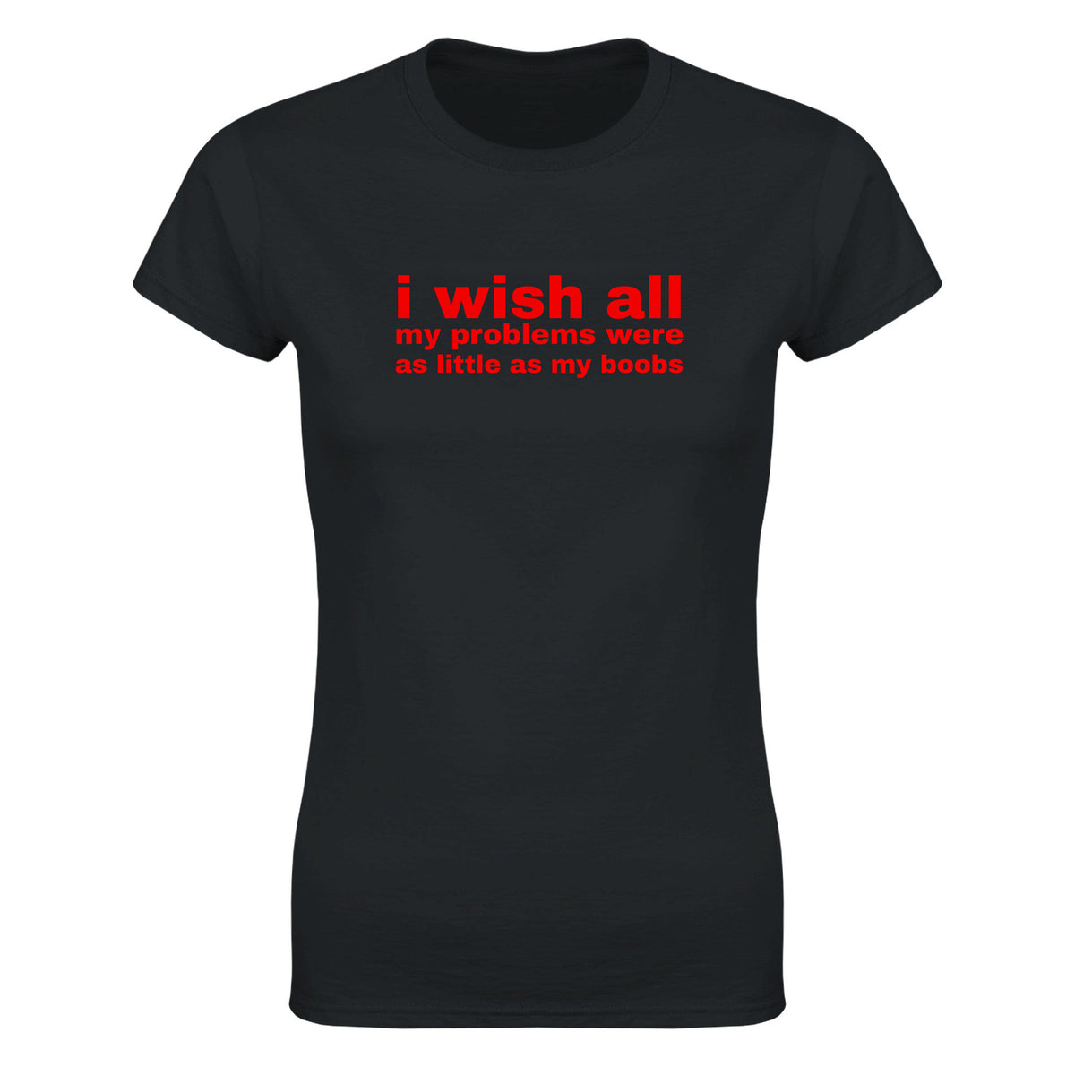 I WISH ALL MY PROBLEMS WERE AS LITTLE AS MY BOOBS - WOMEN'S TEE – Black