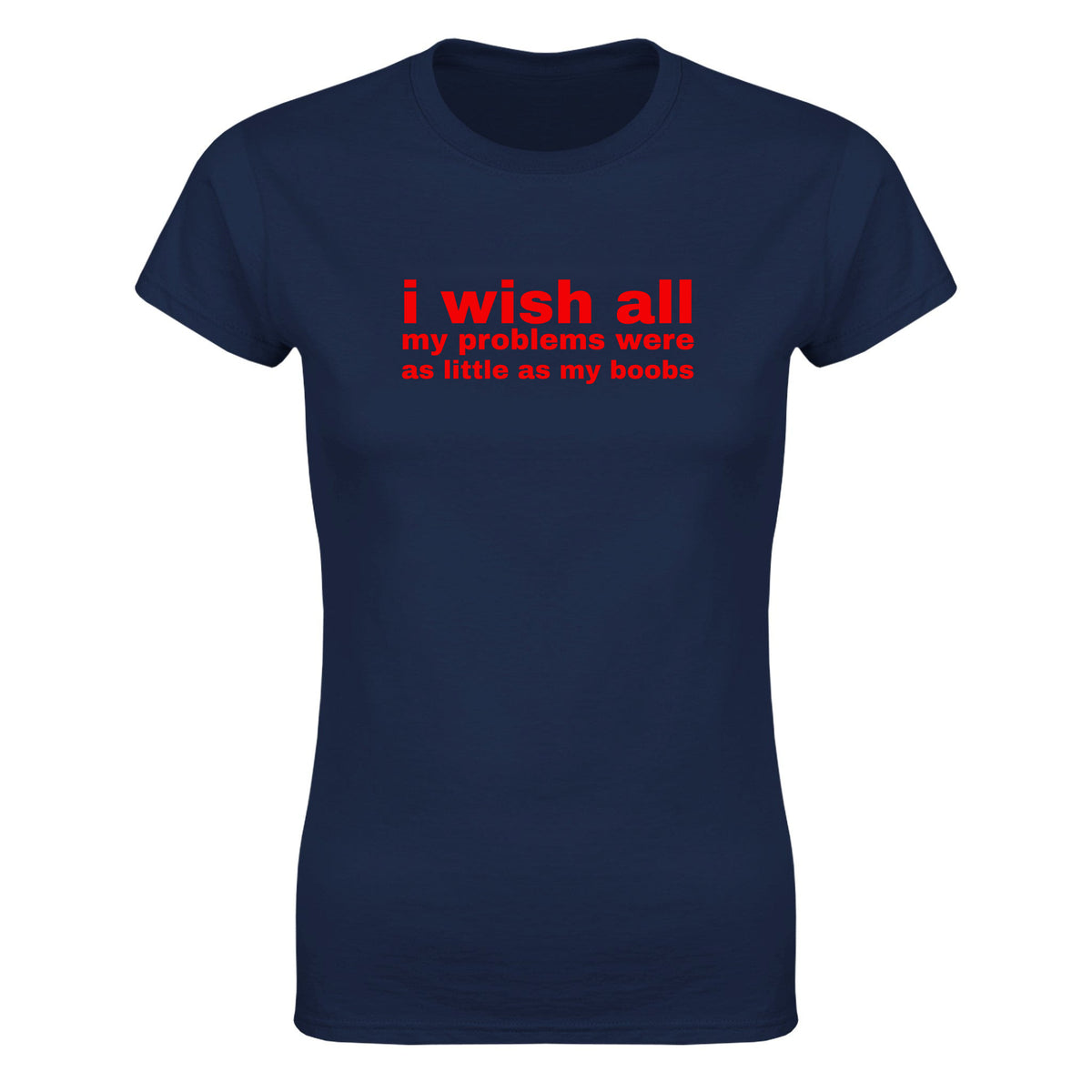I WISH ALL MY PROBLEMS WERE AS LITTLE AS MY BOOBS - WOMEN'S TEE – Navy