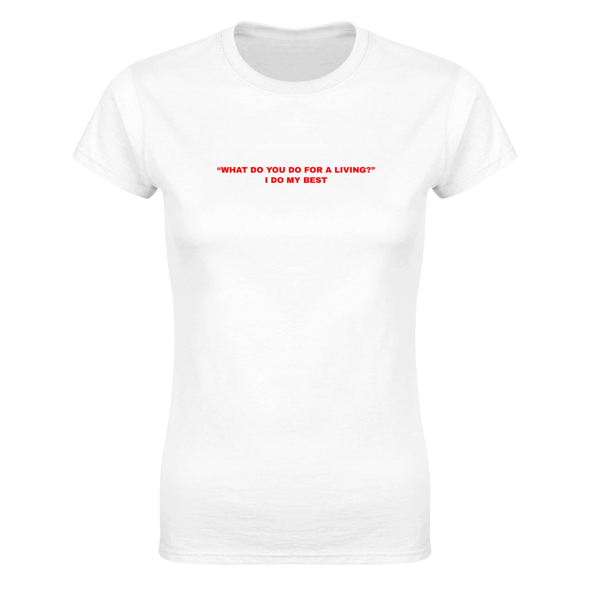 "WHAT DO YOU DO FOR A LIVING? "I DO MY BEST - WOMEN'S TEE – White