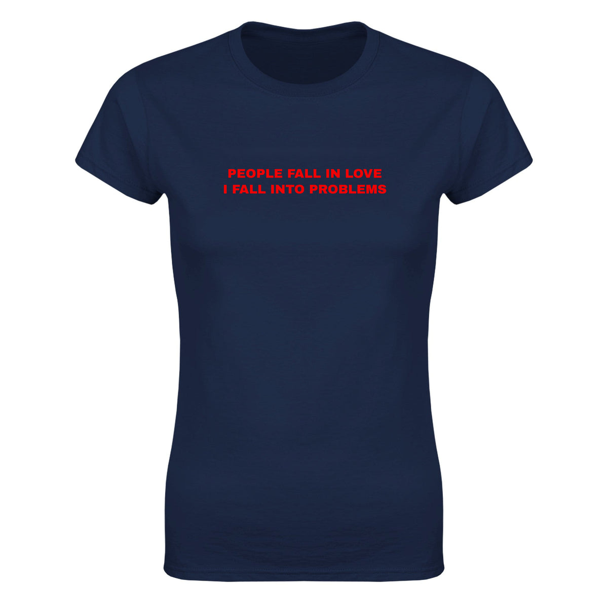 PEOPLE FALL IN LOVE I FALL INTO PROBLEMS - WOMEN'S TEE – Navy